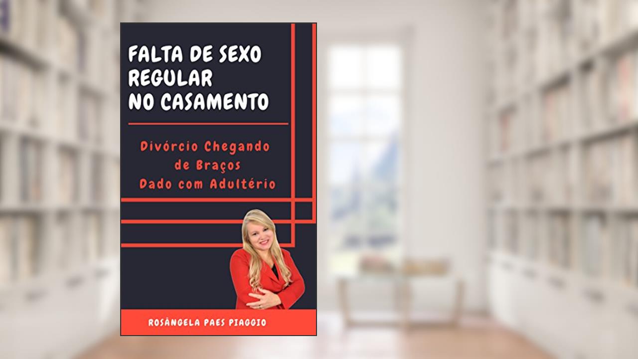 Capa de Falta de Sexo Regular no Casamento: Divórcio Chegando de Braços Dado com Adultério, do autor Rosangela Paes  Piaggio; Rosângela Paes Piaggio