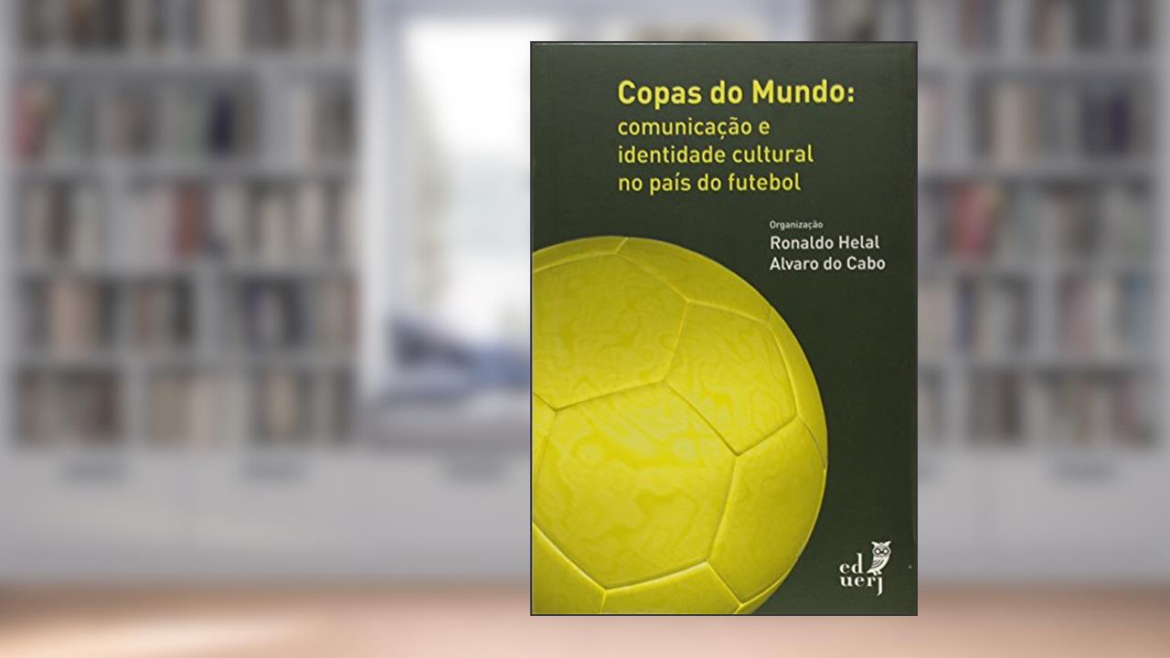 Capa de Copas do Mundo. Comunicação e Identidade no País do Futebol, do autor Ronaldo Helal