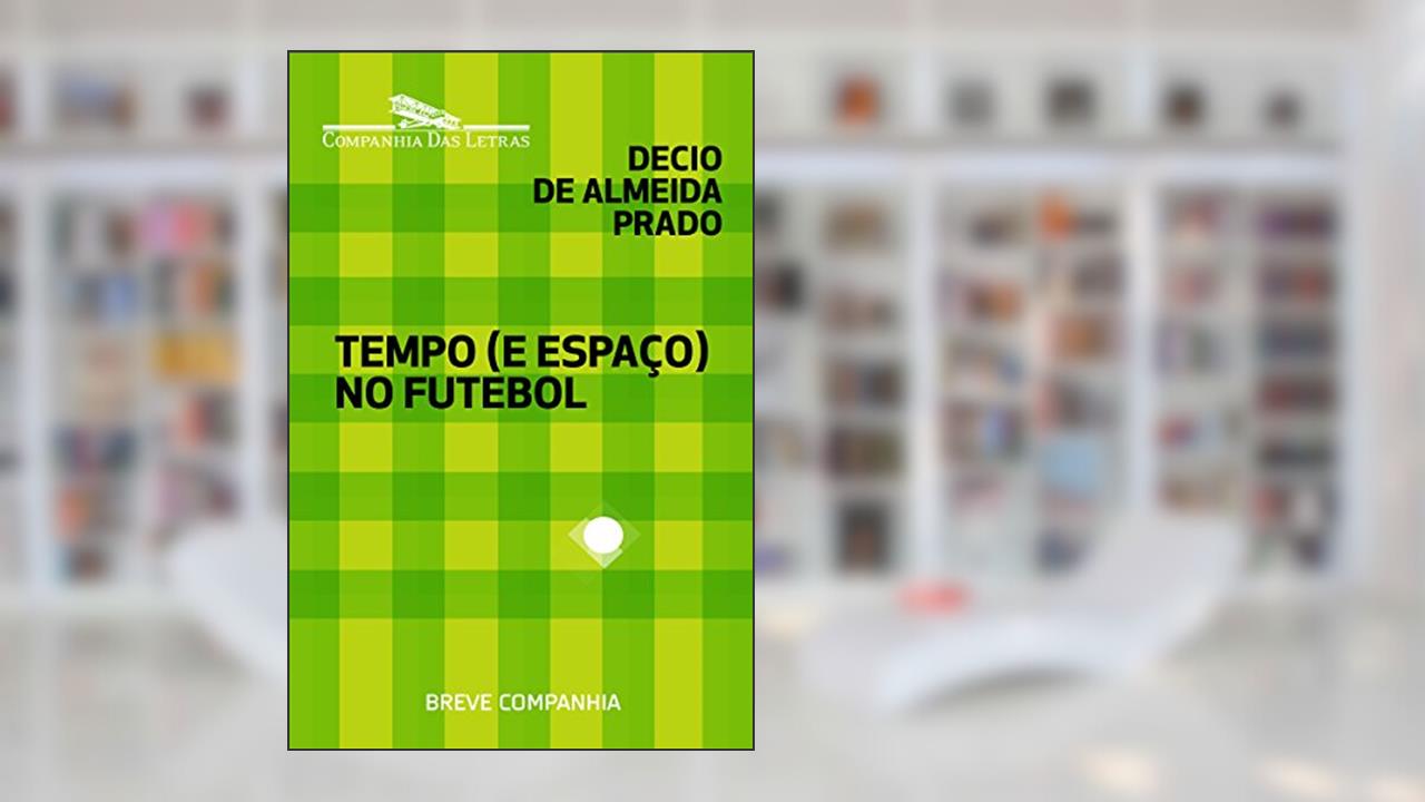 Capa de Tempo (e espaço) no futebol, do autor Decio de Almeida Prado