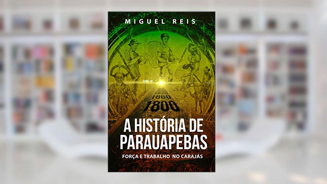 Capa de A História de Parauapebas: Força e Trabalho no Carajás, do autor Miguel Reis
