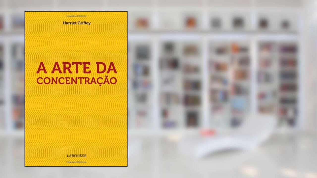 Capa de A Arte Da Concentração, do autor Harriet Griffey