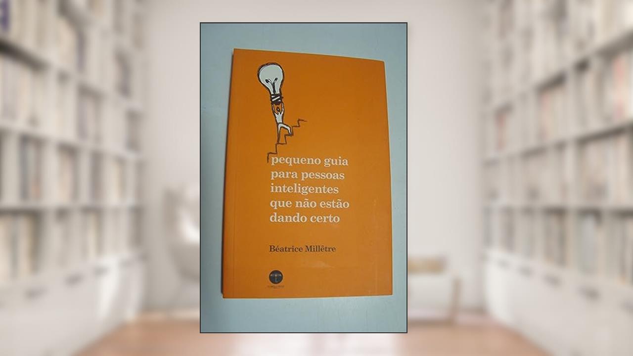 Capa de Pequeno Guia Para Pessoas Inteligentes que não Estão Dando Certo, do autor Béatrice Millêtre