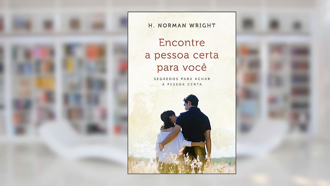 Capa de Encontre a Pessoa Certa Para Você: Segredos Para Achar a Pessoa Certa, do autor H. Norman Wright