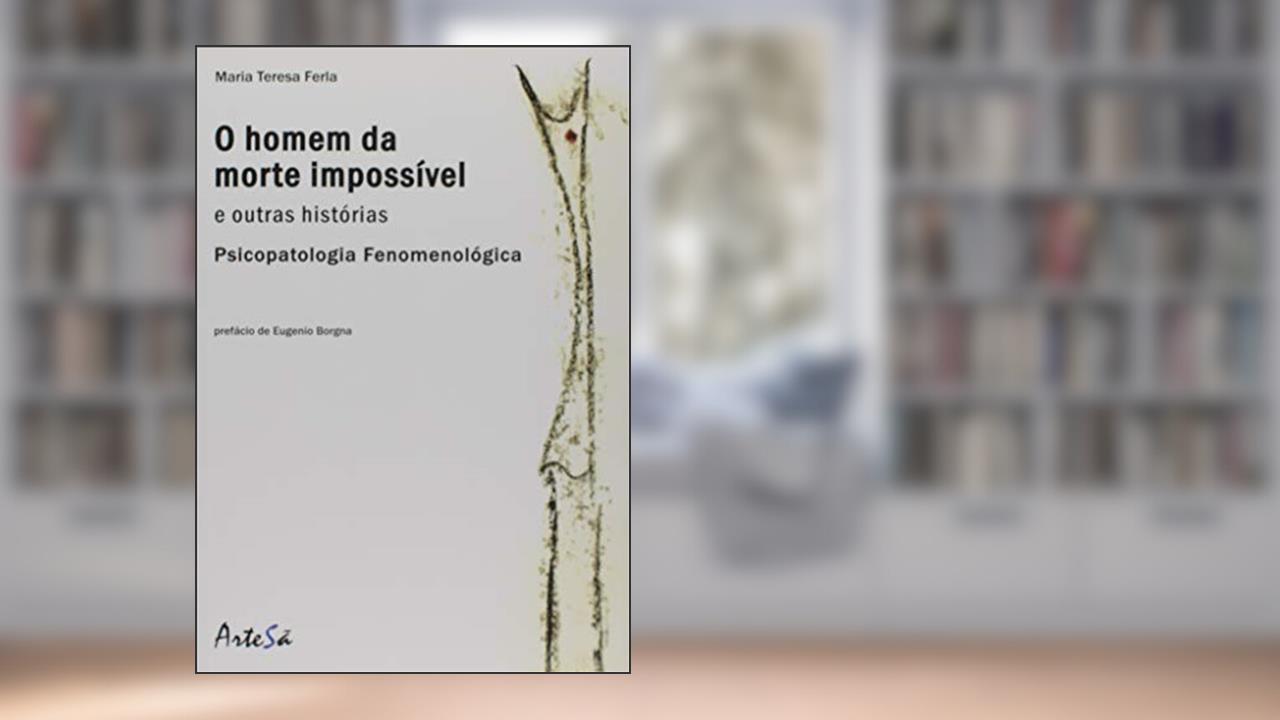 Capa de O Homem da Morte Impossível e Outras Histórias: Psicopatologia Fenomenológica, do autor Maria Teresa Ferla