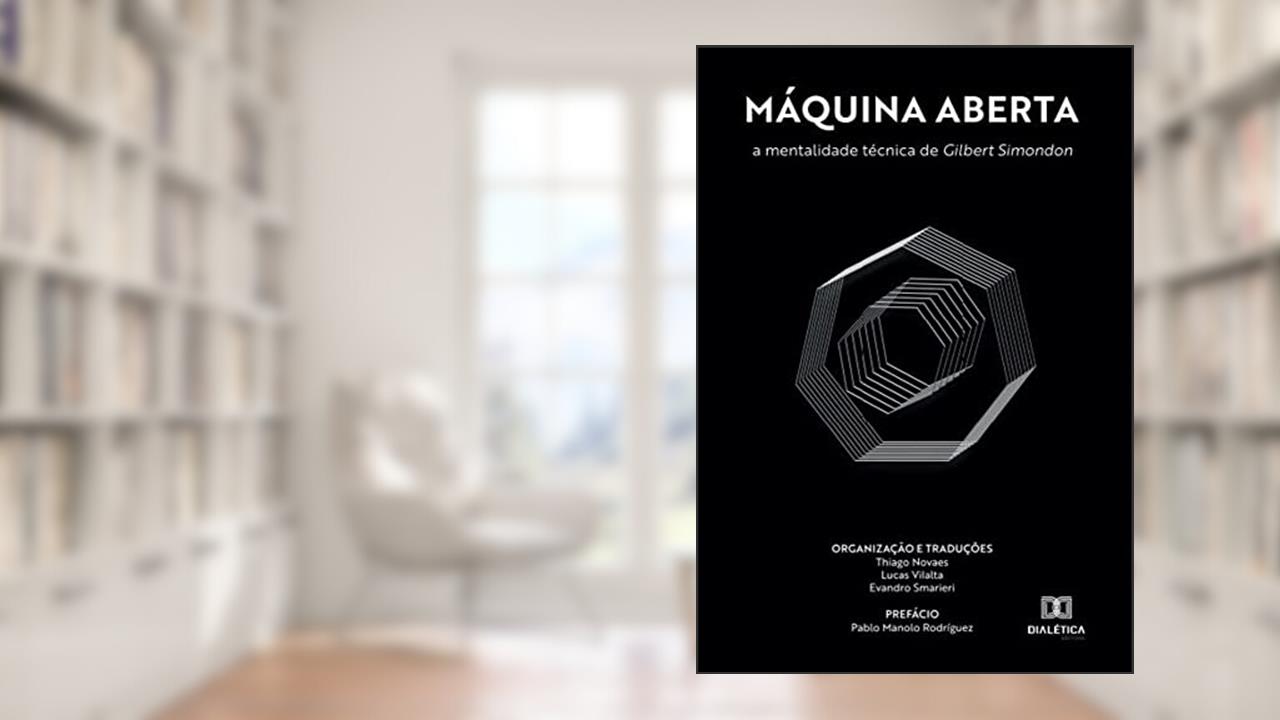 Máquina aberta: a mentalidade técnica de Gilbert Simondon - Volume 1, do autor Thiago Novaes;Lucas Paolo Vilalta;Evandro Smarieri