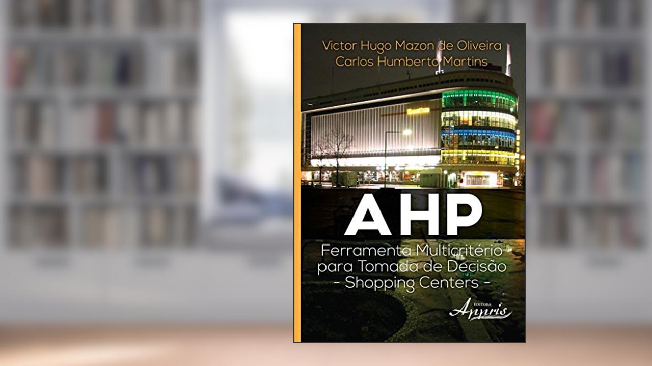 Capa de AHP - Ferramenta Multicritério Para Tomada de Decisão: Shopping Centers, de Victor Hugo Mazon de Oliveira; Carlos Humberto