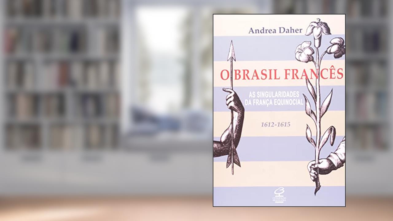Capa de O Brasil francês - As singularidades da França equinocial (1612-1615), do autor Andrea Daher