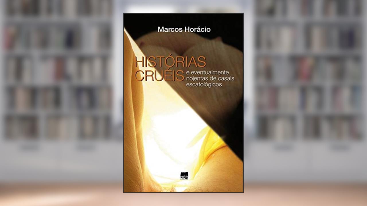 Capa de Histórias Cruéis: e Eventualmente Nojentas de Casais Escatológicos, do autor Marcos Horácio