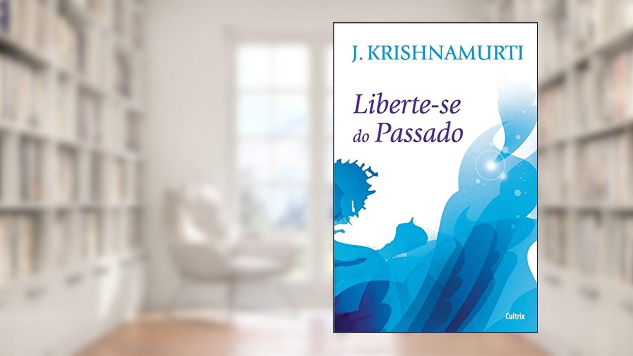 Liberte-se do Passado, de J. Krishnamurti