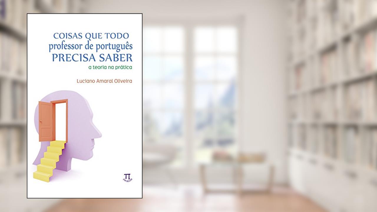 Capa de Coisas que Todo Professor de Português Precisa Saber, do autor Luciano Amaral Oliveira