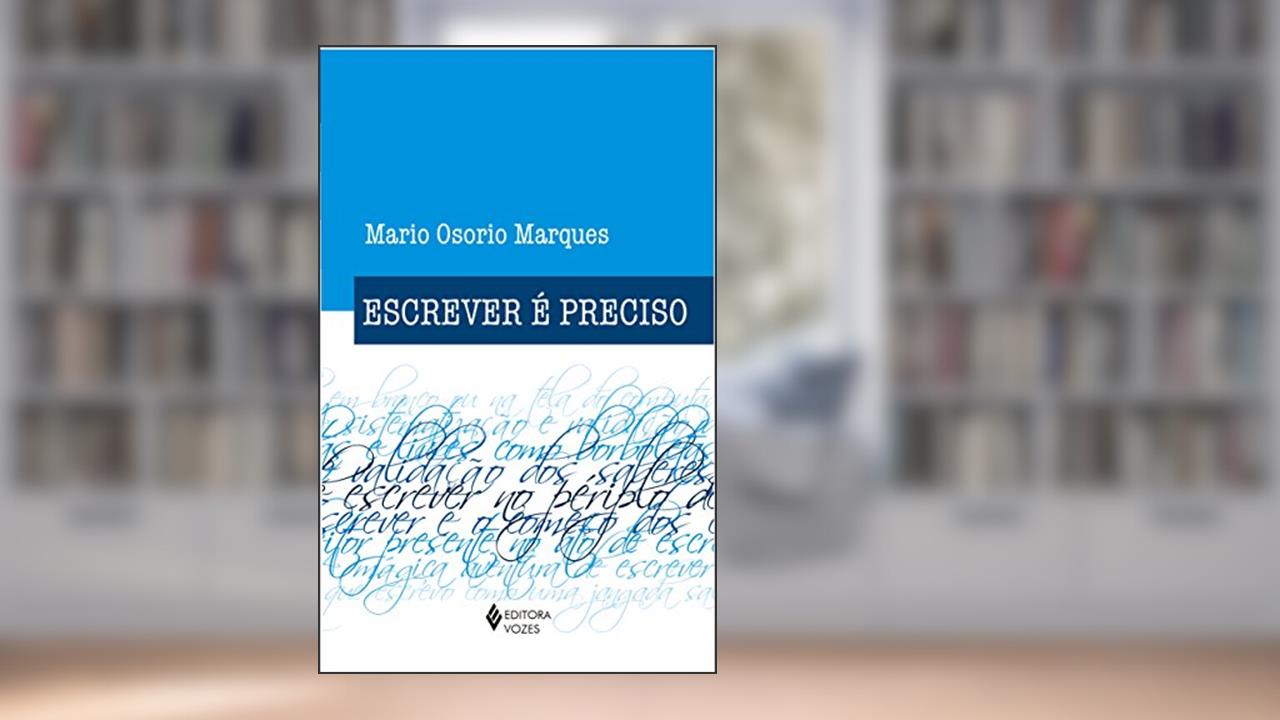 Capa de Escrever é preciso: O princípio da pesquisa, do autor Mario Osorio Marques