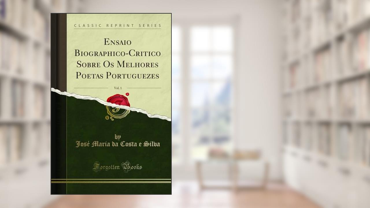 Capa de Ensaio Biographico-Critico Sobre Os Melhores Poetas Portuguezes, Vol. 1 (Classic Reprint), do autor José Maria da Costa e Silva