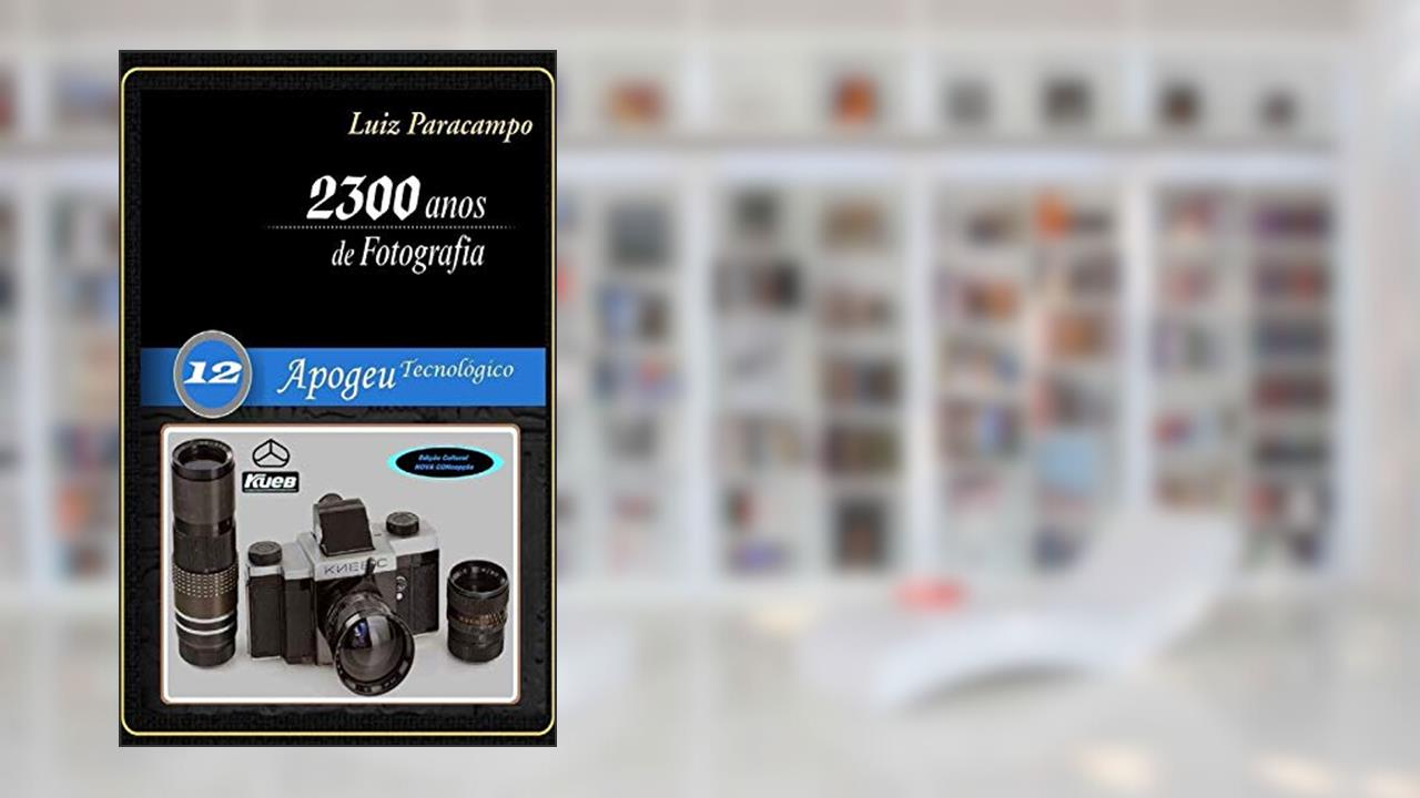 Capa de 2300 Anos de Fotografia - Volume 12 - Apogeu Tecnológico: Apogeu Tecnológico (2300 Anos de Fotografia - Luiz Paracampo), do autor Luiz Paracampo