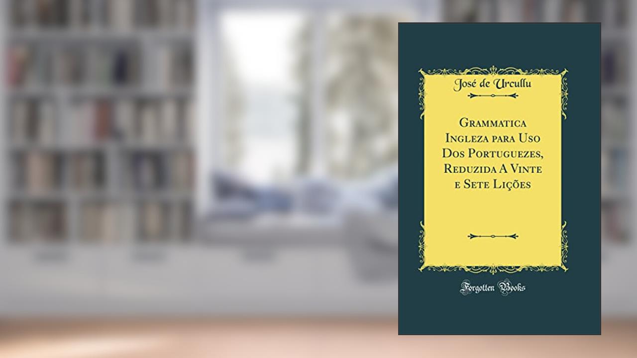 Capa de Grammatica Ingleza para Uso Dos Portuguezes, Reduzida A Vinte e Sete Lições (Classic Reprint), do autor José de Urcullu