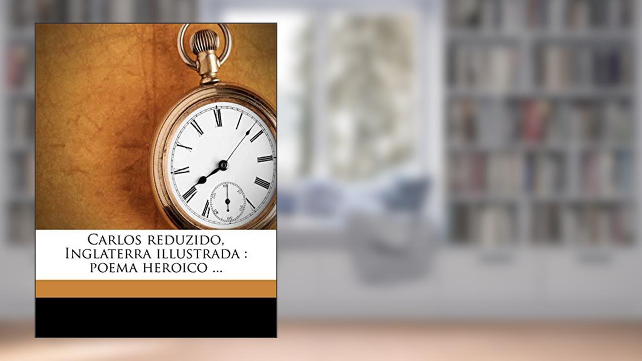 Capa de Carlos Reduzido, Inglaterra Illustrada: Poema Heroico ..., do autor Pedro De Azevedo Tojal