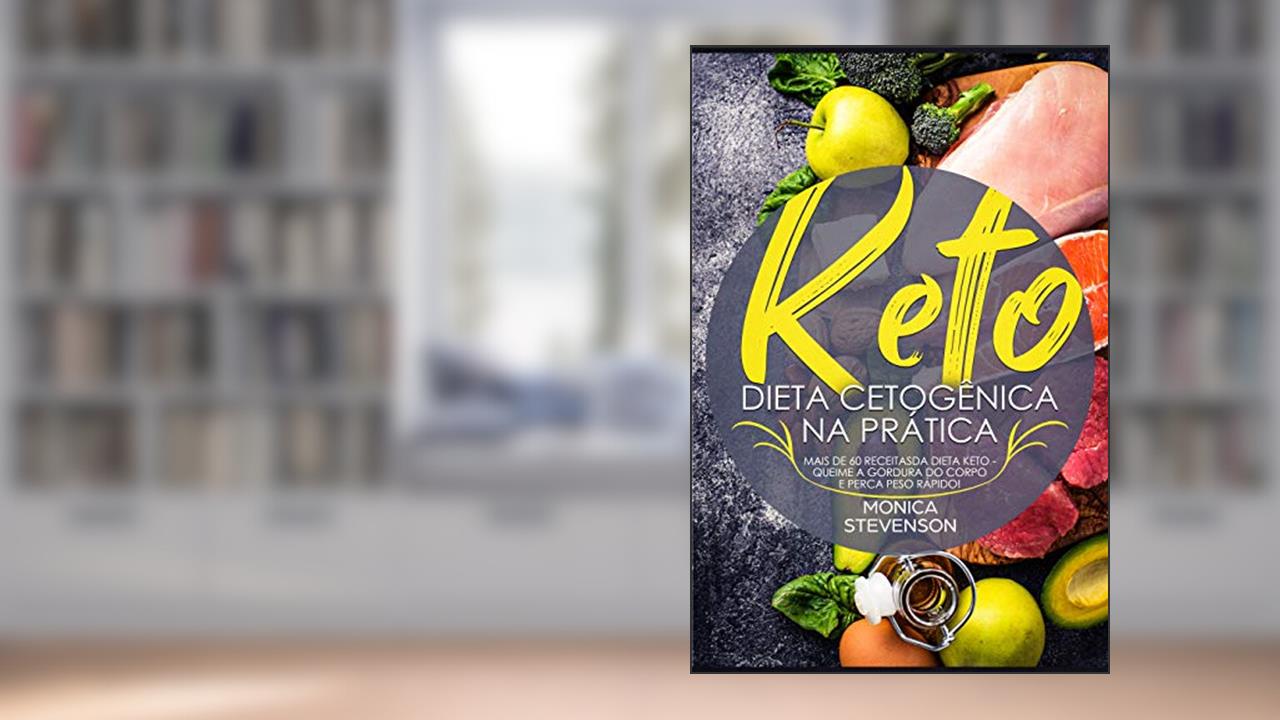 Capa de Keto: Dieta Cetogênica Na Prática: Mais de 60 Receitas Da Dieta Keto - Queime A Gordura Do Corpo E Perca Peso Rápido!, do autor Monica Stevenson