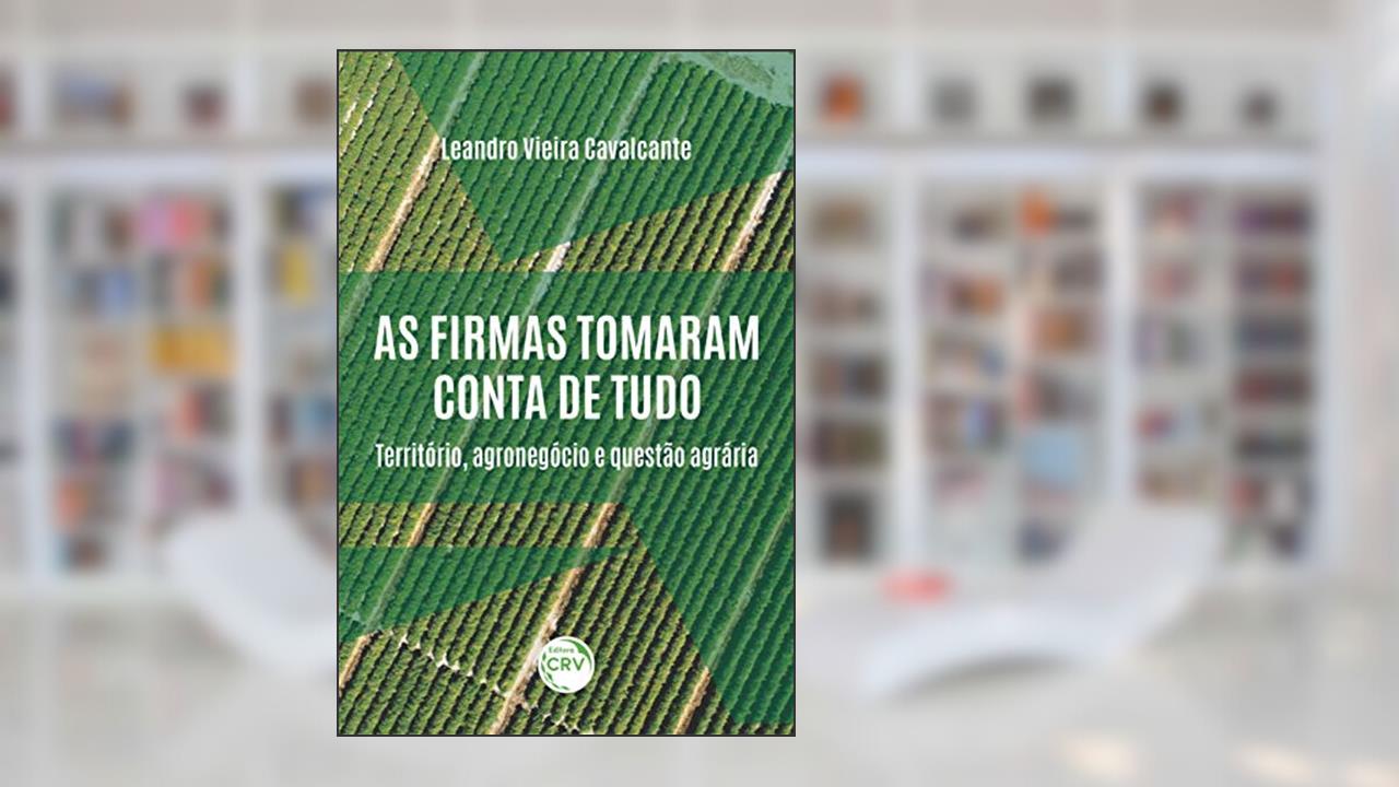 Capa de As firmas tomaram conta de tudo:: território, agronegócio e questão agrária, do autor Leandro Vieira Cavalcante