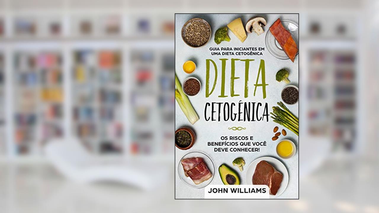 Capa de Dieta Cetogênica: Os riscos e benefícios que você deve conhecer!: Guia Para Iniciantes de uma Dieta Cetogênica, do autor John Williams