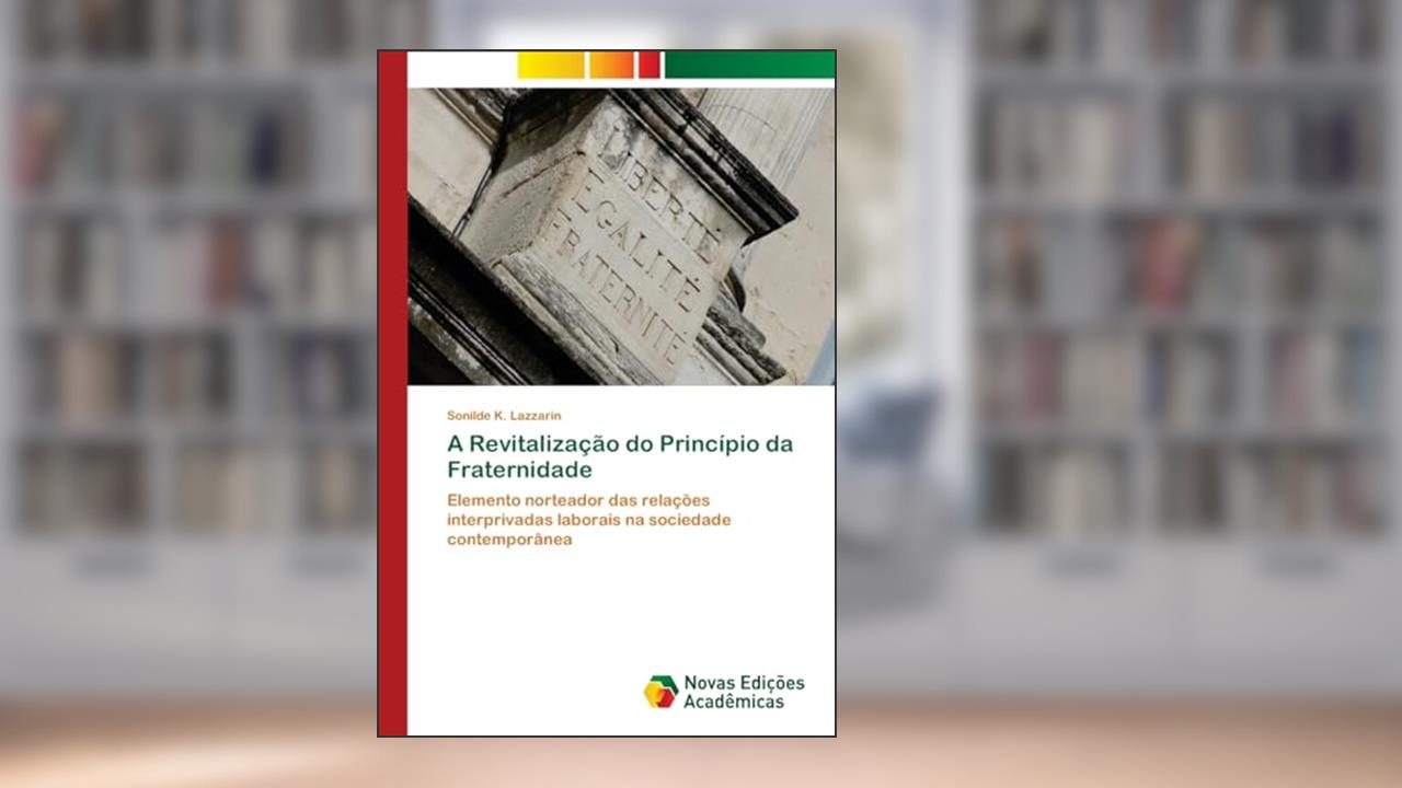 Capa de A Revitalização do Princípio da Fraternidade: Elemento norteador das relações interprivadas laborais na sociedade contemporânea, do autor Sonilde K. Lazzarin