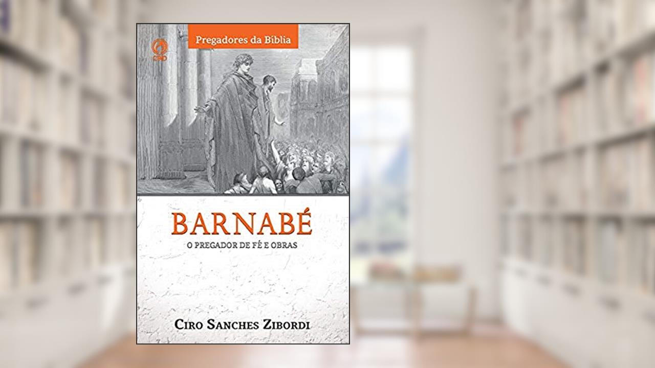 Capa de Barnabé. O Pregador de Fé e Obras, do autor Ciro Sanches Zibordi