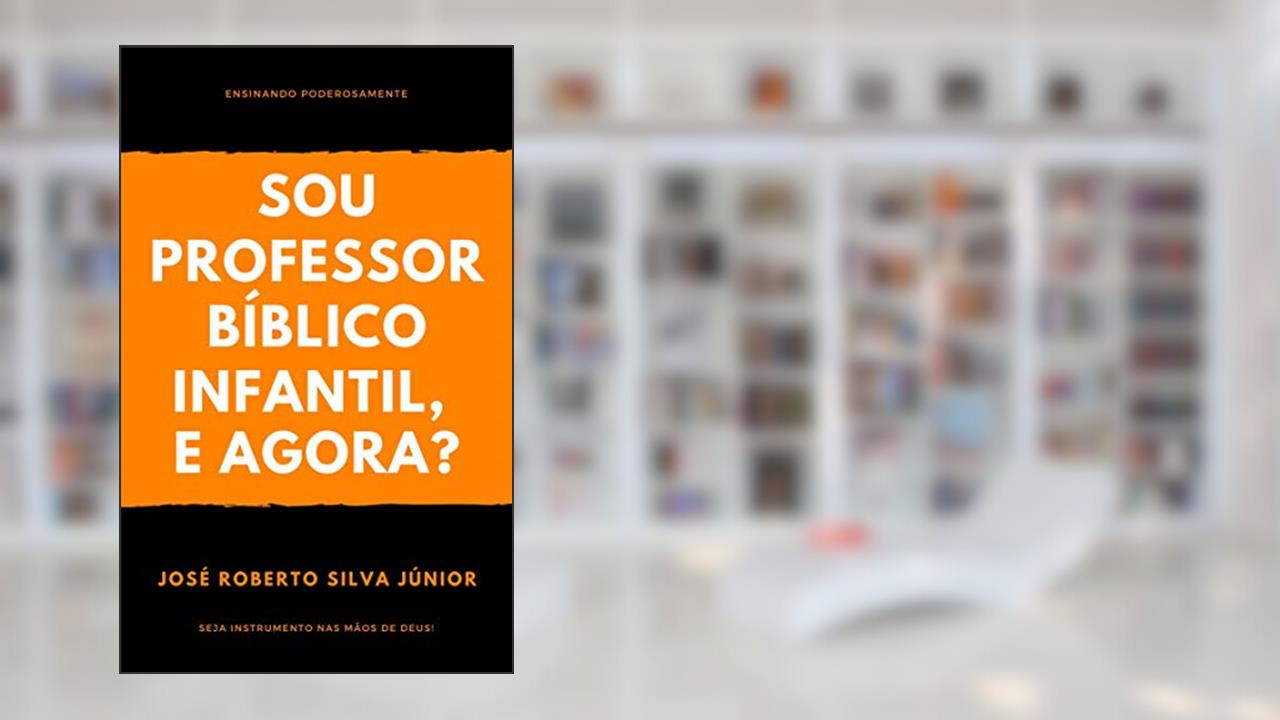 Capa de Sou Professor Bíblico Infantil, e agora?: Ensinando Poderosamente, do autor José Roberto Silva Júnior