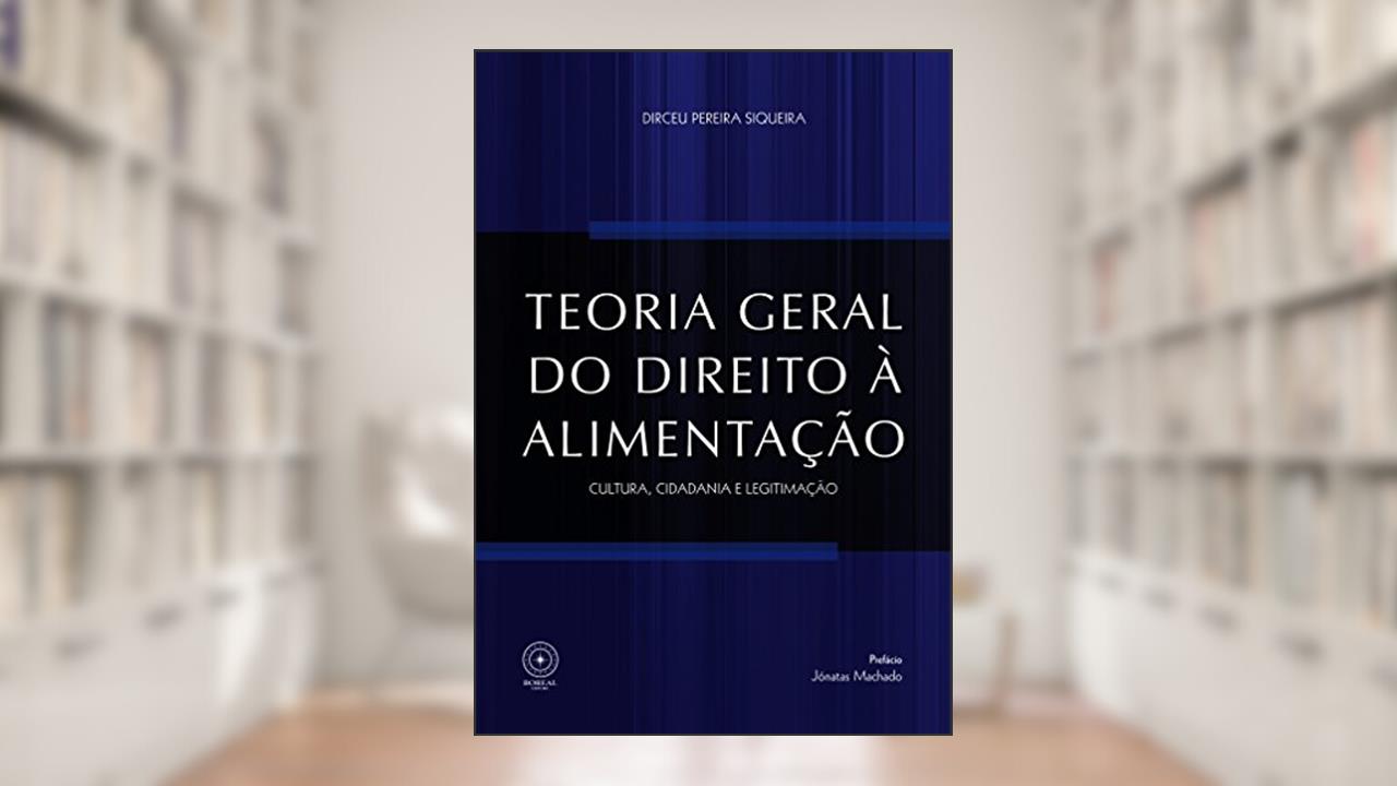 Capa de Teoria geral do direito à alimentação: cultura, cidadania e legitimação, do autor Dirceu Pereira Siqueira