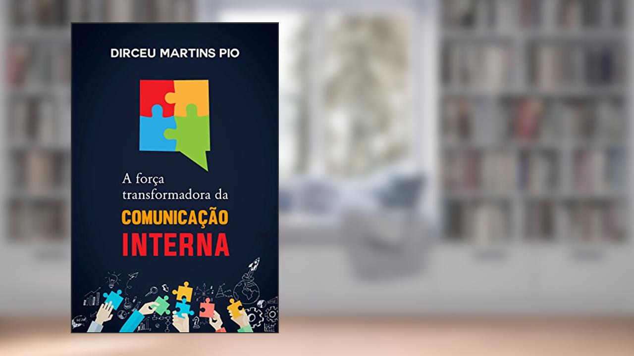 Capa de A Força Transformadora da Comunicação Interna, do autor Dirceu Pio