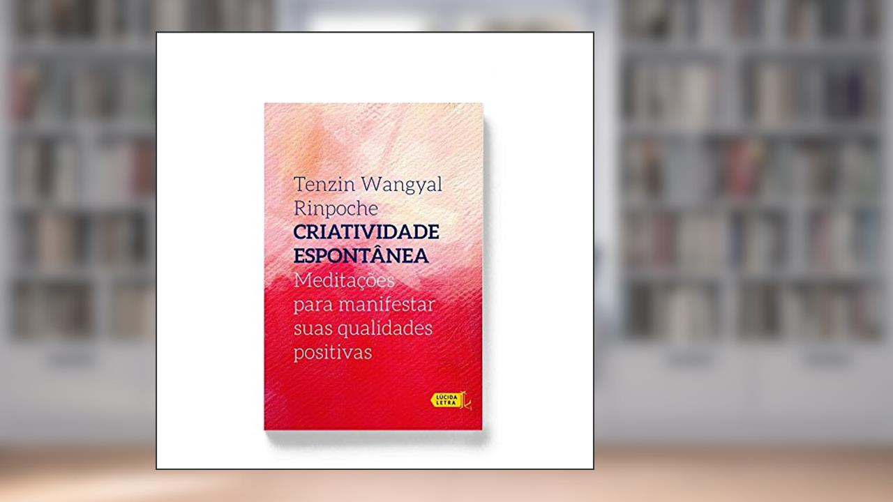Capa de Criatividade Espontânea. Meditações Para Manifestar Suas Qualidades Positivas, do autor Tenzin Wangyal Rinpoche