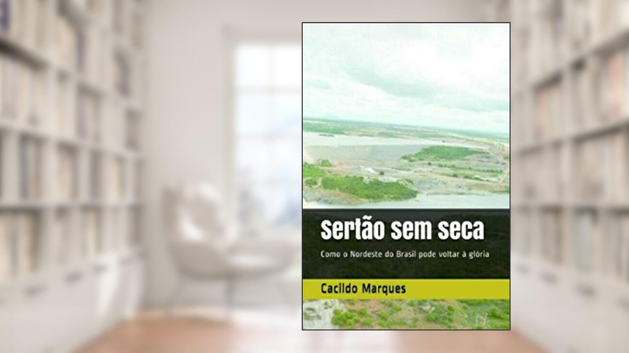Capa de Sertão sem seca: Como o Nordeste do Brasil pode voltar à glória, do autor Cacildo Marques