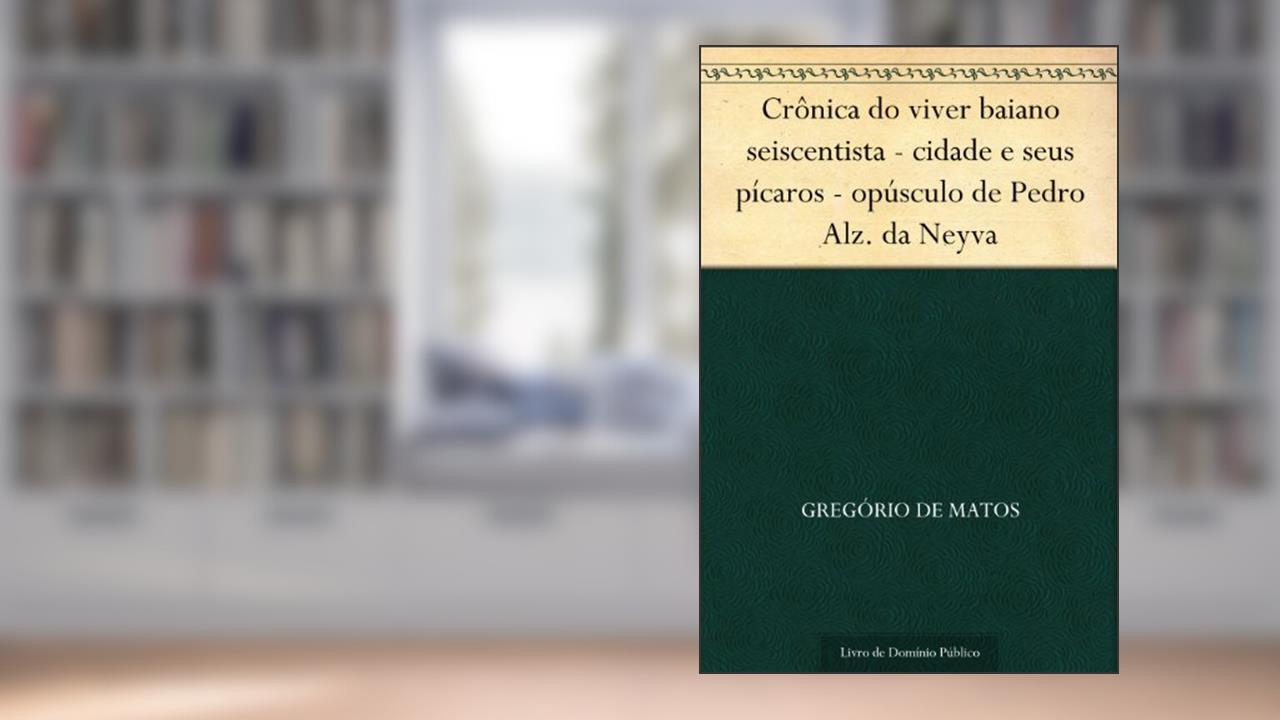 Capa de Crônica do viver baiano seiscentista - cidade e seus pícaros - opúsculo de Pedro Alz. da Neyva, do autor Gregório de Matos