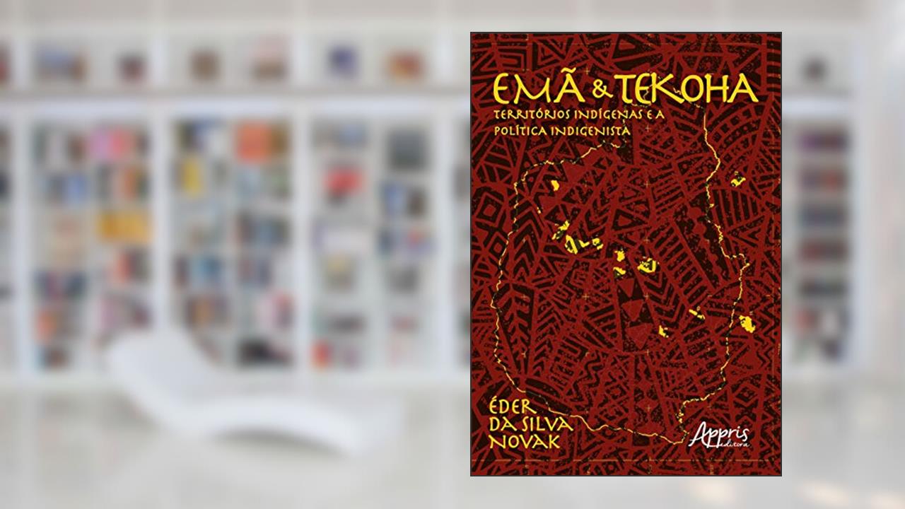 Capa de Emã e tekoha: territórios indígenas e a política indigenista, do autor Éder da Silva Novak