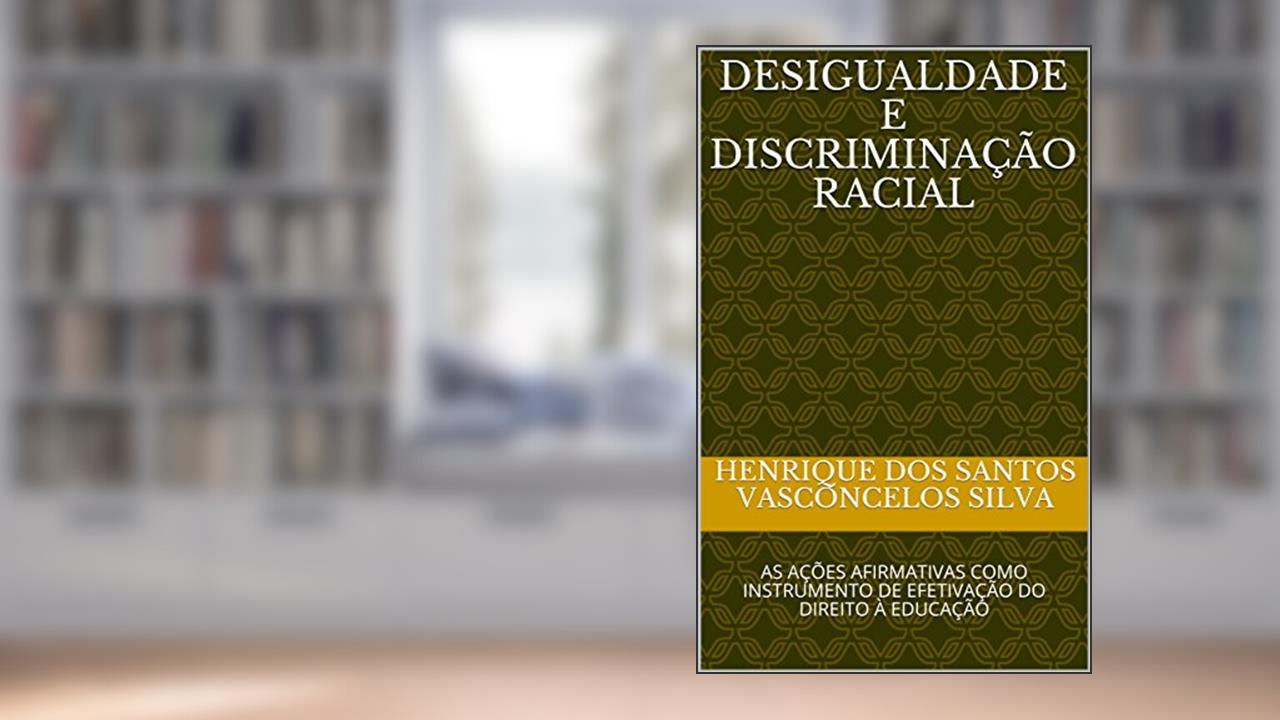 Capa de DESIGUALDADE E DISCRIMINAÇÃO RACIAL: AS AÇÕES AFIRMATIVAS COMO INSTRUMENTO DE EFETIVAÇÃO DO DIREITO À EDUCAÇÃO, do autor HENRIQUE DOS SANTOS VASCONCELOS SILVA