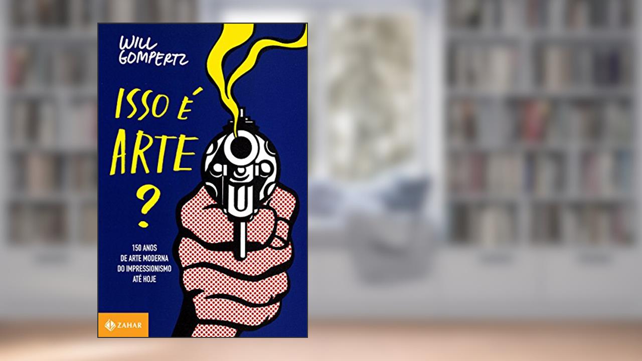 Capa de Isso é arte?: 150 anos de arte moderna. Do impressionismo até hoje, do autor Will Gompertz