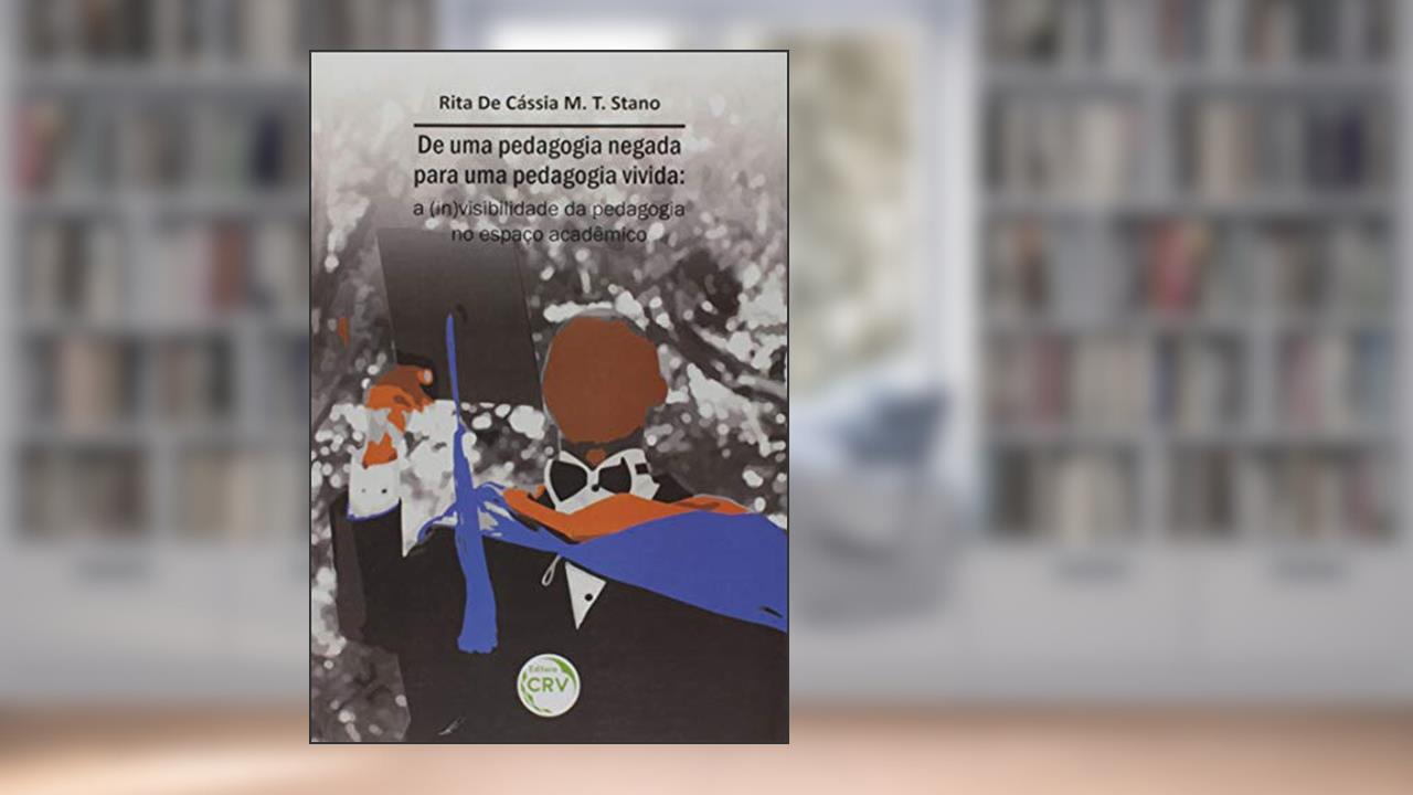 Capa de De uma pedagogia negada para uma pedagogia vivida: a (in)visibilidade da pedagogia no espaço acadêmico, do autor Rita De Cássia M. T Stano