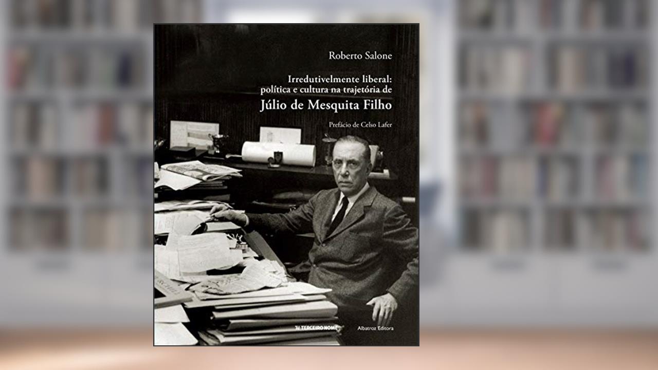 Capa de Irredutivelmente liberal: Política e cultura na trajetória de Júlio de Mesquita Filho, do autor Roberto Salone