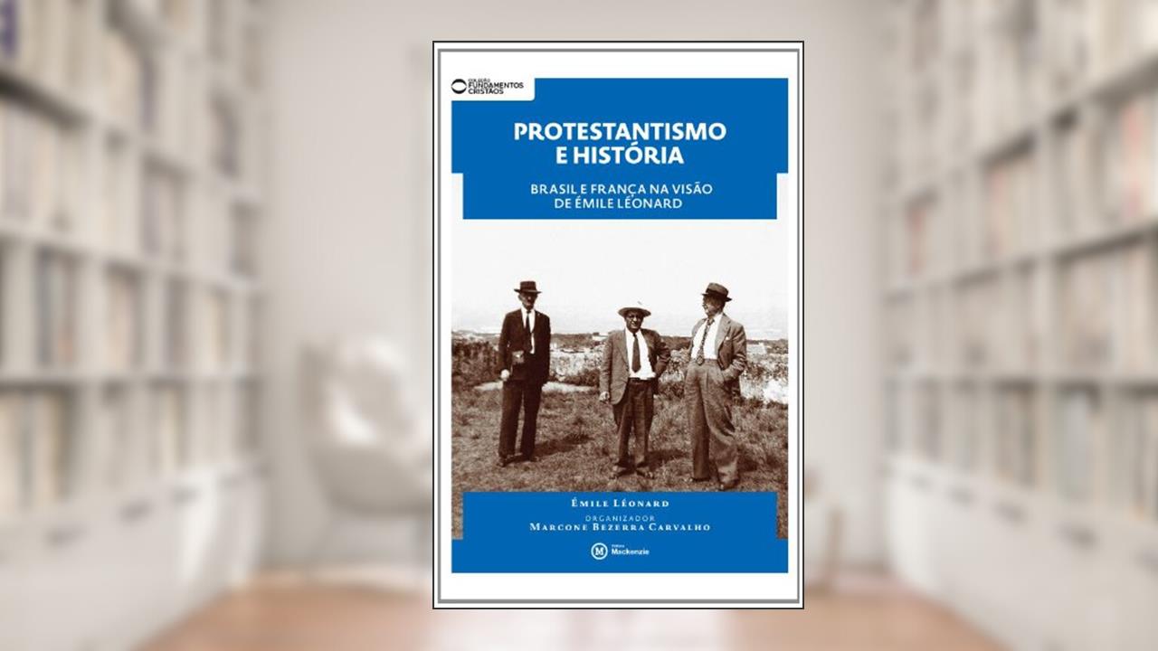 Capa de Protestantismo e História. Brasil e França na Visão de Émile Léonard - Coleção Fundamentos Cristãos, do autor Marcone Bezerra Carvalho