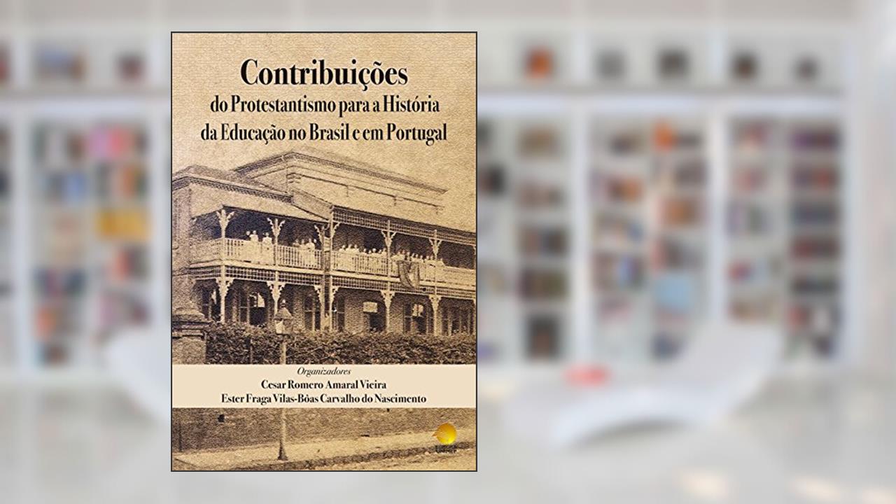 Capa de Contribuições do Protestantismo para a História da Educação no Brasil e em Portugal, do autor Cesar Romero Amaral Vieira; Ester  Fraga Vilas-Bôas Carvalho do Nascimento