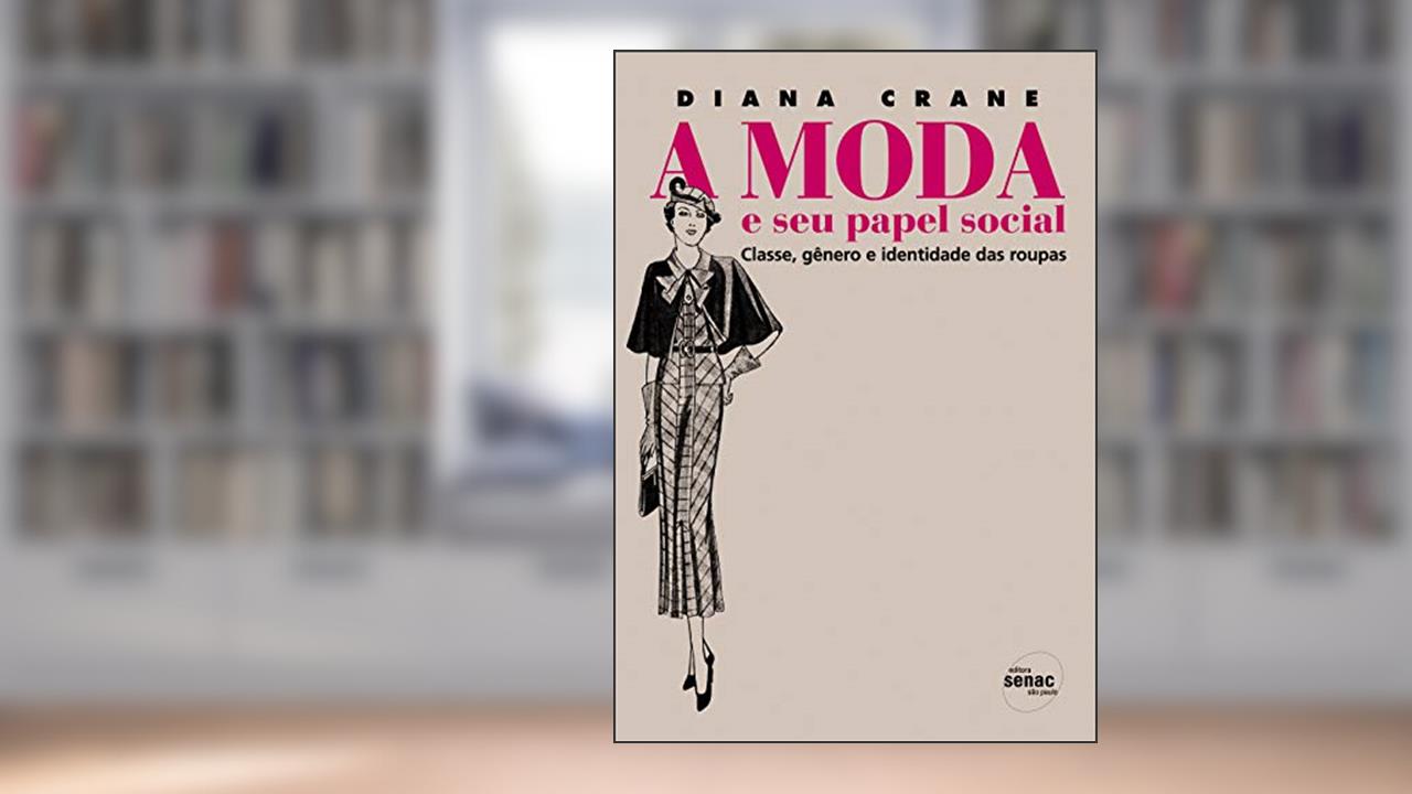 Capa de A moda e seu papel social: Classe, Gênero e Identidade das Roupas, do autor Diana Crane