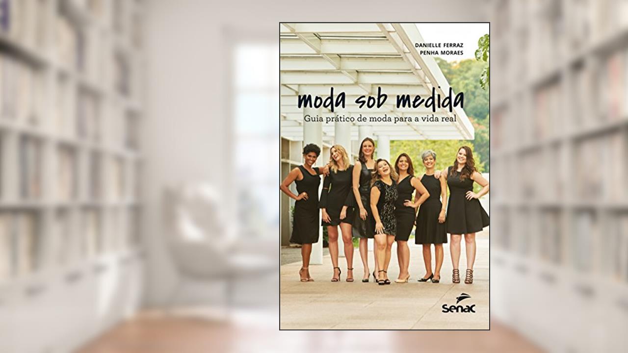 Capa de Moda sob medida: Guia prático de moda para a vida real, do autor Danielle Ferraz; Penha Moraes