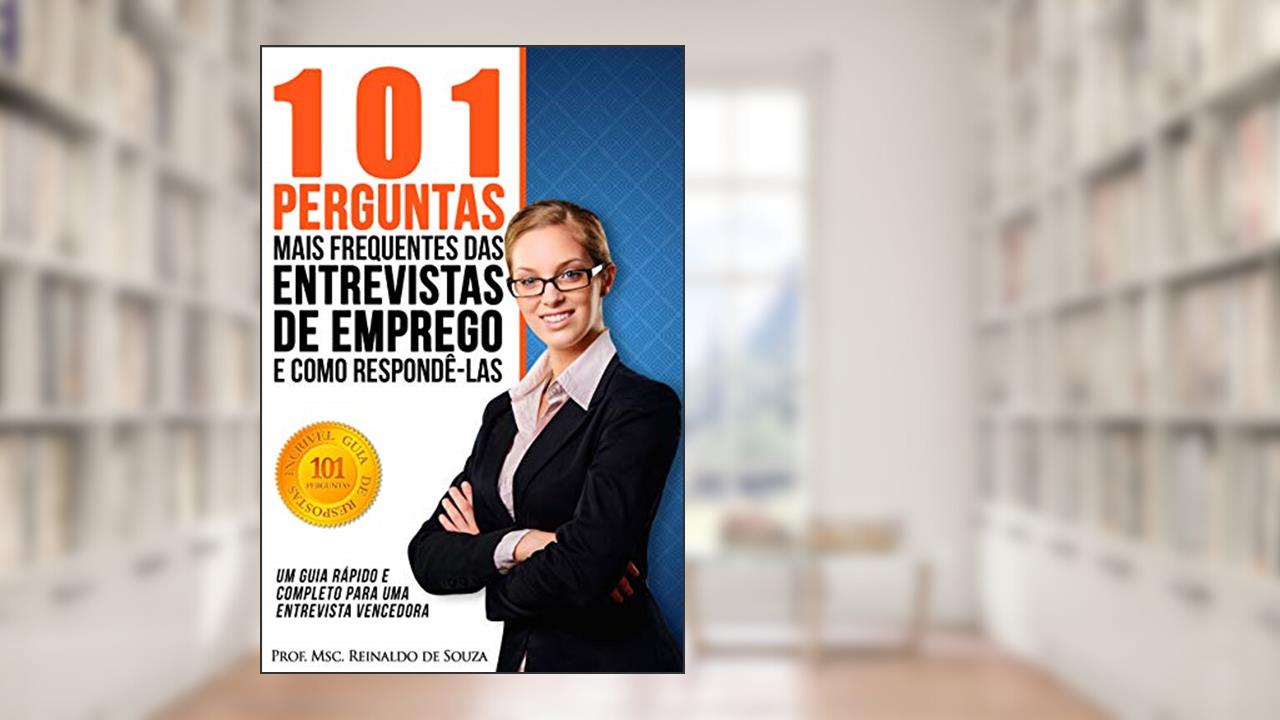 Capa de 101 PERGUNTAS MAIS FREQUENTES E COMO RESPONDÊ-LAS CORRETAMENTE: UM GUIA RÁPIDO E COMPLETO PARA UMA ENTREVISTA VENCEDORA, do autor Prof. MSc. Reinaldo de Souza