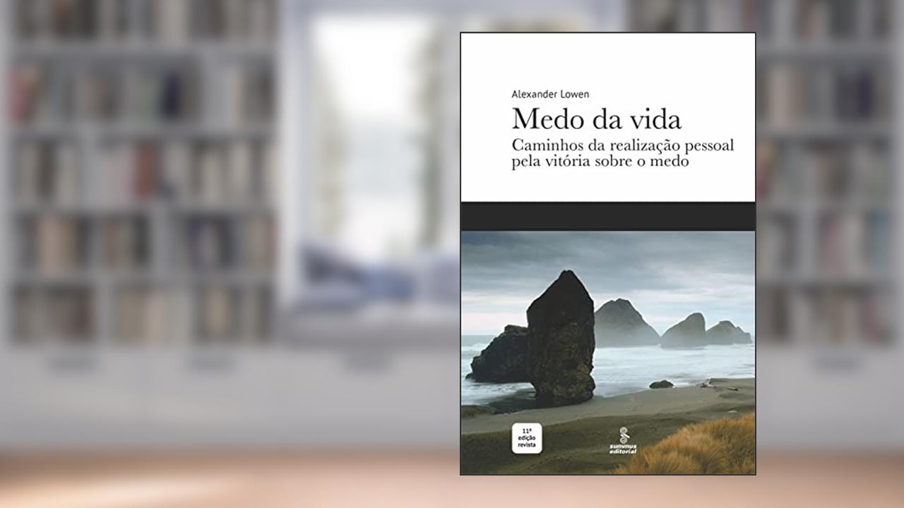 Medo da vida: Caminhos da realização pessoal pela vitória sobre o medo, do autor Alexander Lowen
