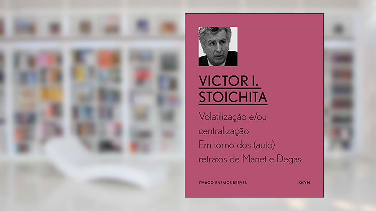 Capa de Volatilização e/ou centralização: Em torno dos (auto)retratos de Manet e Degas (YMAGO ensaios breves), do autor Victor I. Stoichita