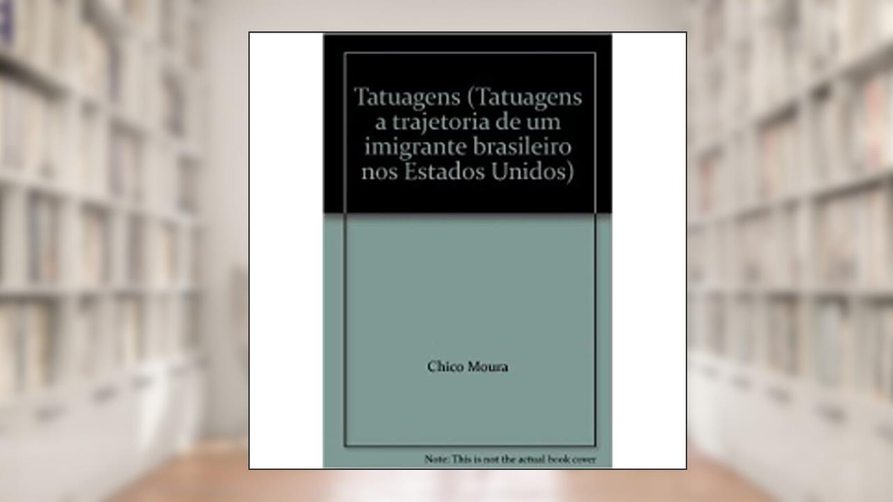 Capa de Tatuagens (Tatuagens A Trajetoria De Um Imigrante Brasileiro Nos Estados Unidos), do autor Chico Moura