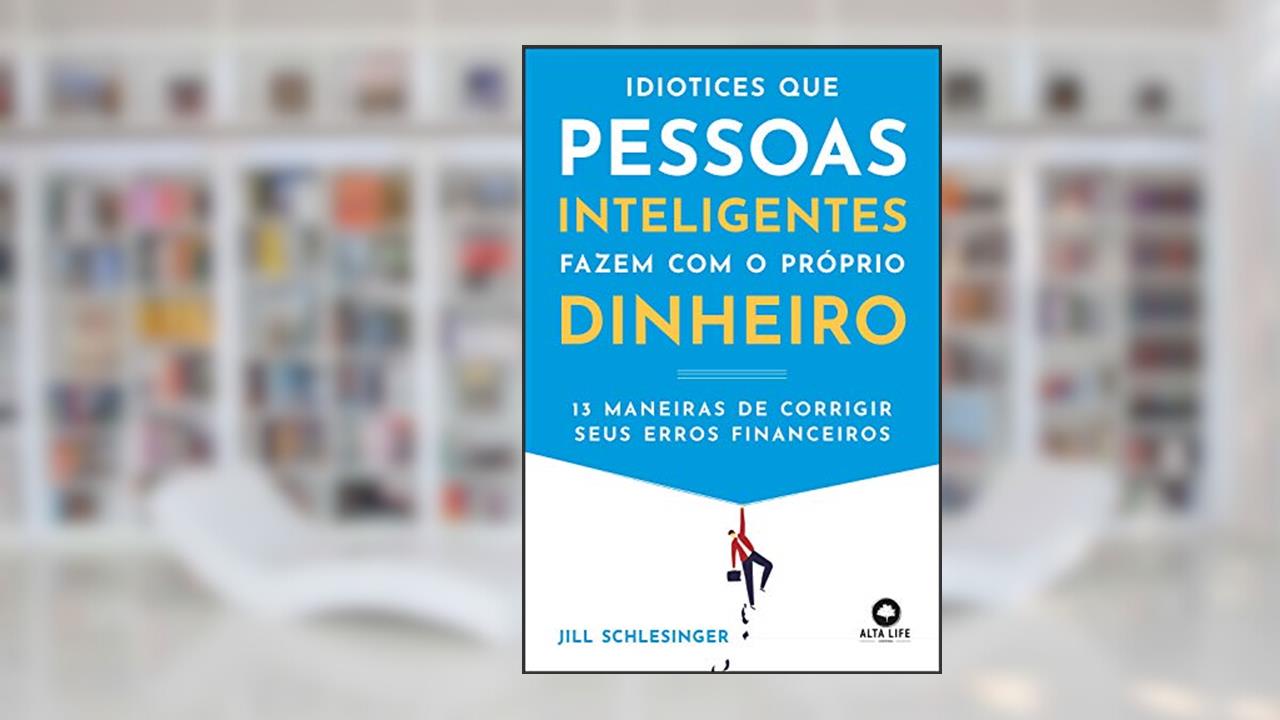 Capa de Idiotices que Pessoas Inteligentes Fazem com o Próprio Dinheiro: 13 Maneiras de Corrigir Seus Erros Financeiros, do autor Jill Schlesinger