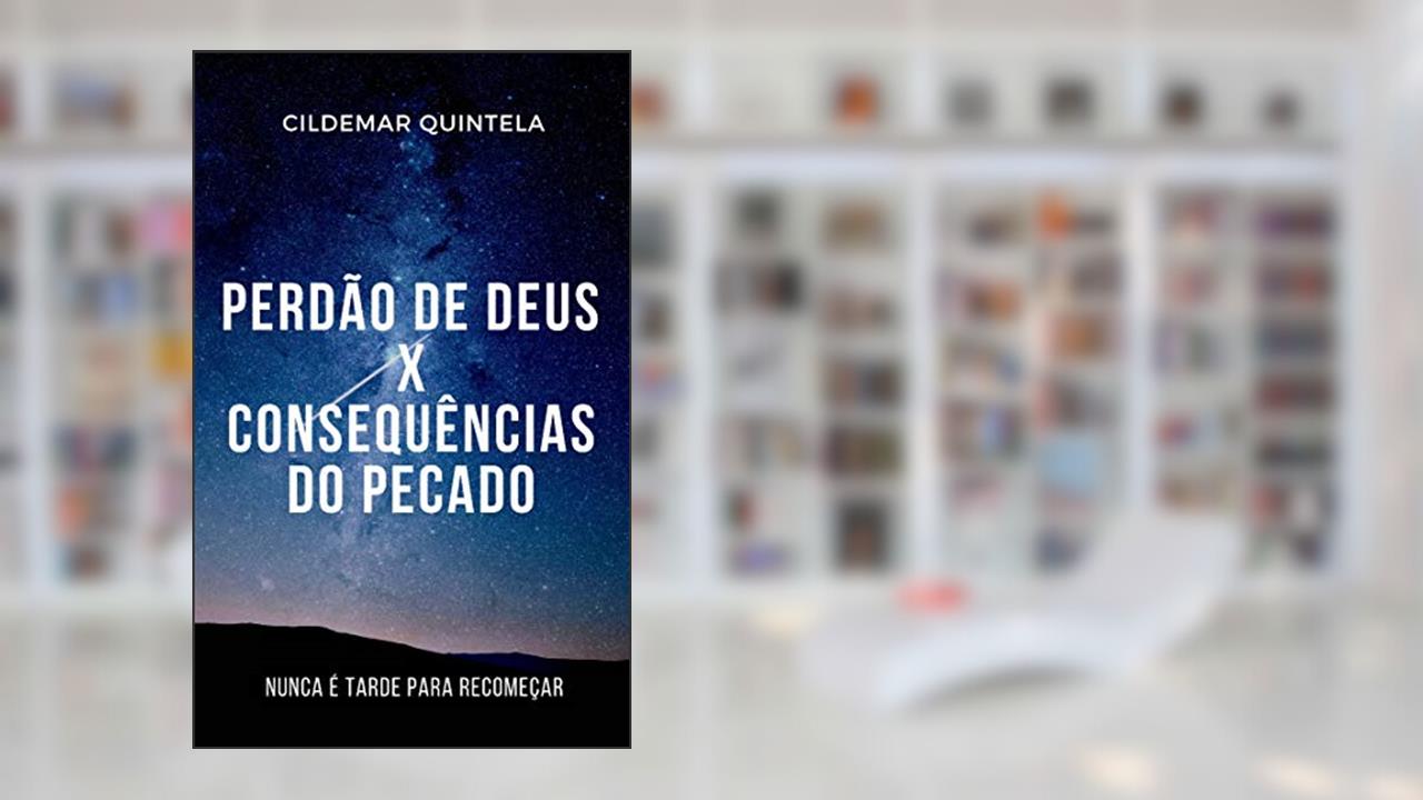 Capa de Perdão de Deus X Consequências do Pecado: Nunca é Tarde para Recomeçar, do autor Cildemar Quintela