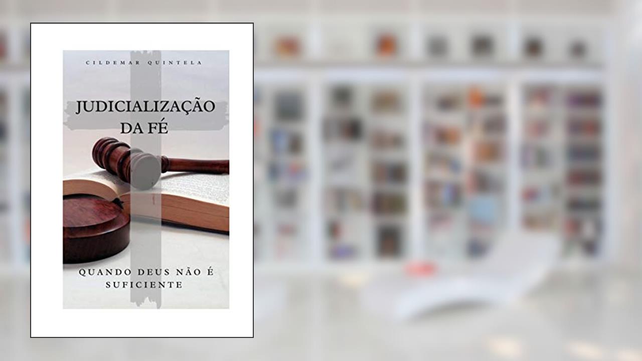 Capa de Judicialização da Fé: Quando Deus Não é Suficiente, do autor Cildemar Quintela