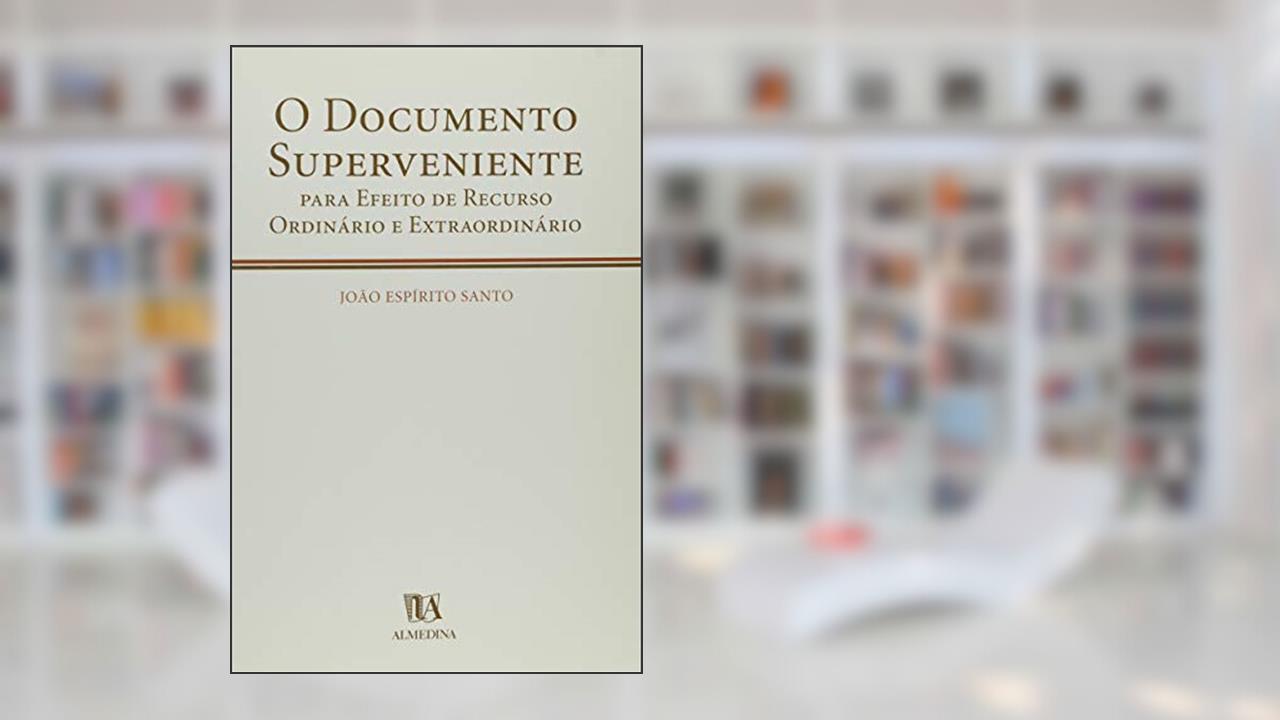 Capa de O Documento Superveniente Para Efeito de Recurso Ordinário e Extraordinário, do autor João Espírito Santo