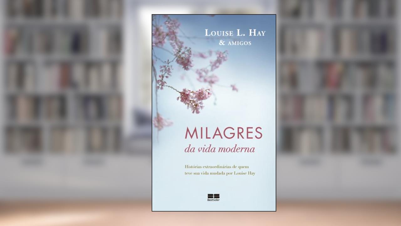 Capa de Milagres da vida moderna: Histórias extraordinárias de quem teve sua vida mudada por Louise Hay, do autor Louise L. Hay
