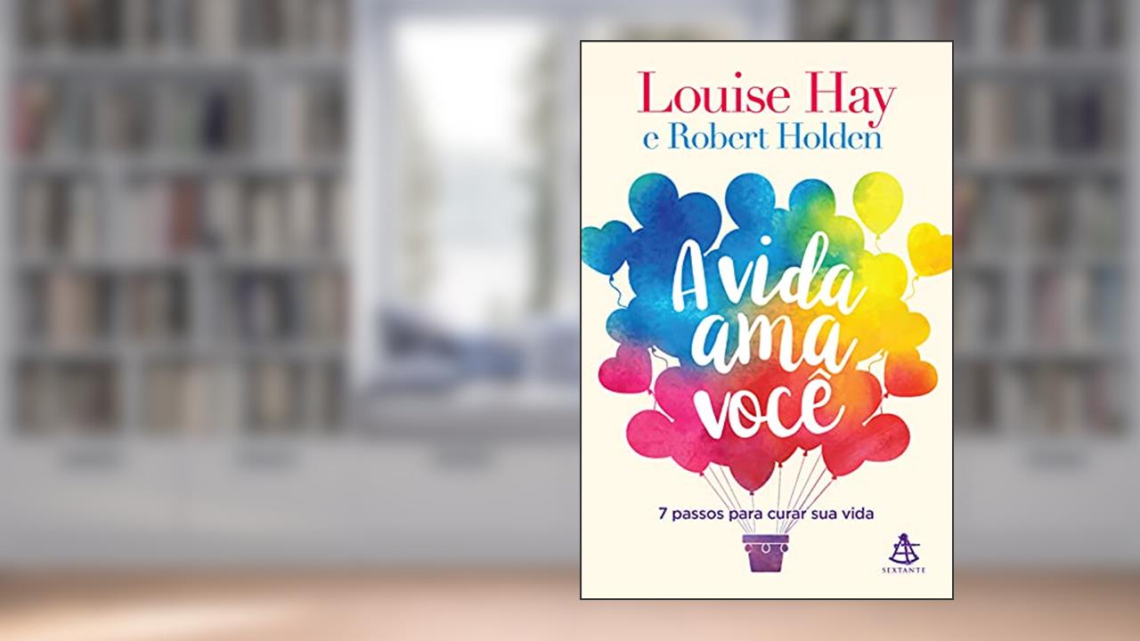 Capa de A vida ama você, do autor Louise Hay; Robert Holden