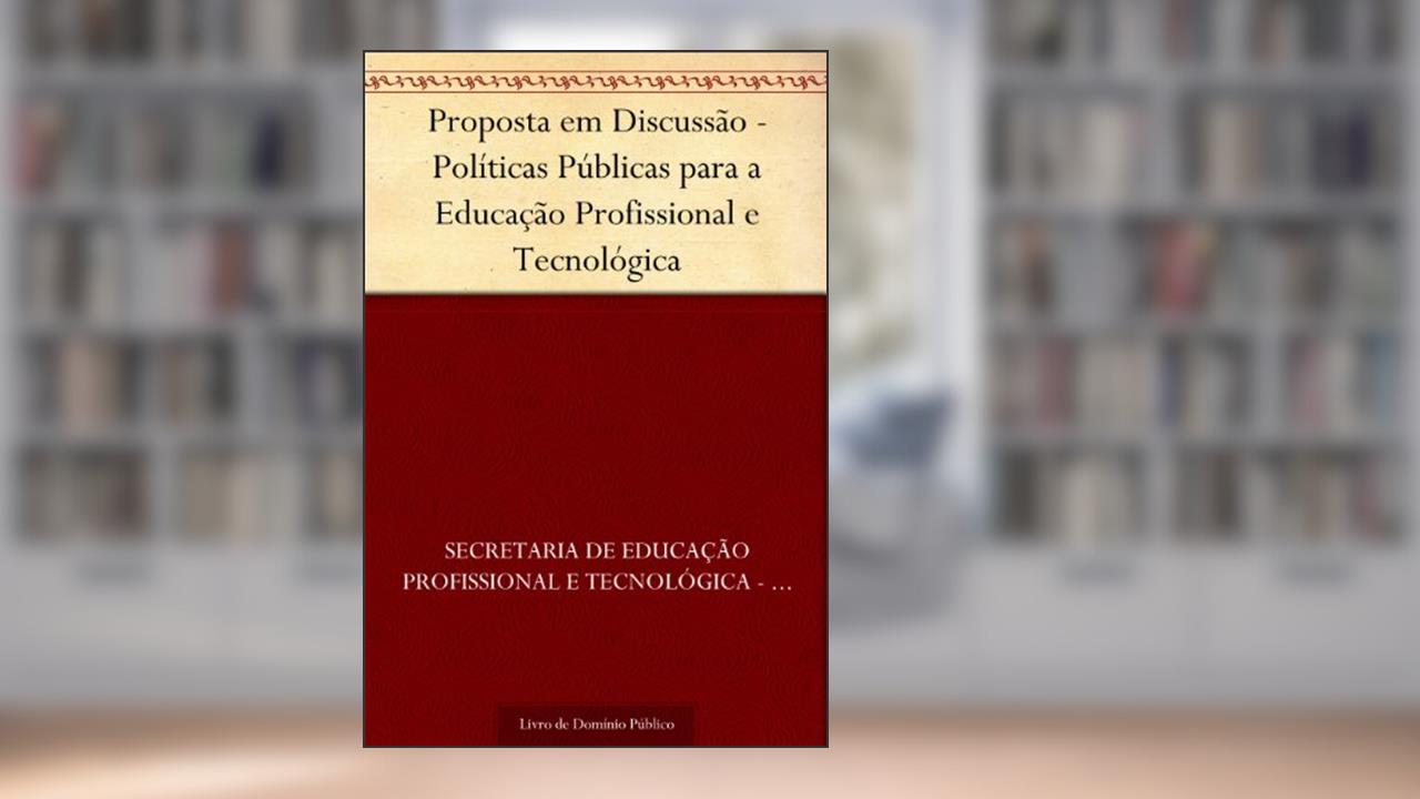 Capa de Proposta em Discussão - Políticas Públicas para a Educação Profissional e Tecnológica, do autor Secretaria de Educação Profissional e Tecnológica - SETEC
